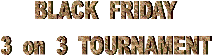 BLACK  FRIDAY
3  on  3  TOURNAMENT
