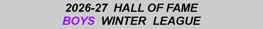Text Box: 2026-27  HALL OF FAME BOYS  WINTER  LEAGUE