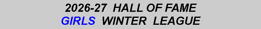 Text Box: 2026-27  HALL OF FAME GIRLS  WINTER  LEAGUE